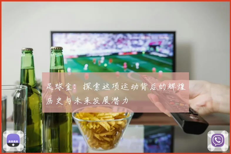 足球金：探索这项运动背后的辉煌历史与未来发展潜力