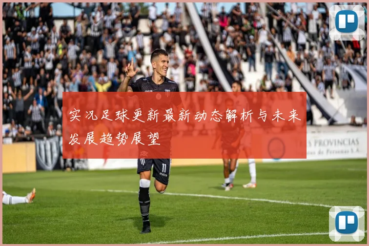 实况足球更新最新动态解析与未来发展趋势展望