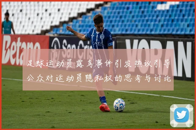 足球运动员露鸟事件引发热议引导公众对运动员隐私权的思考与讨论